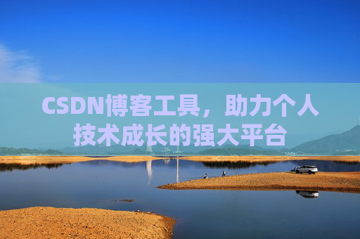 CSDN博客工具,助力个人技术成长的强大平台